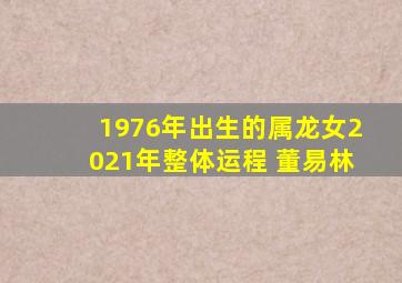 1976年出生的属龙女2021年整体运程 董易林